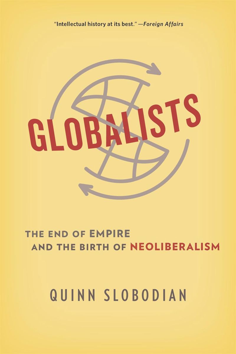 Slobodian, Q. (2020). Globalists: The end of empire and the birth of neoliberalism. Cambridge, MA: Harvard University Press